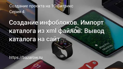 Серия 4: Создание инфоблоков. Импорт каталога из xml файлов. Вывод каталога на сайт