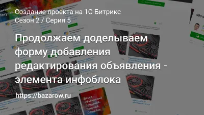 Серия 5: Продолжаем доделывать форму добавления редактирования объявления - элемента инфоблока