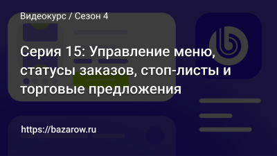 Серия 15: Управление меню, статусы заказов, стоп-листы и торговые предложения